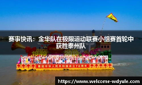 赛事快讯：金华队在极限运动联赛小组赛首轮中获胜泰州队
